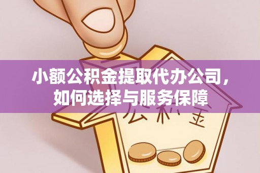 德宏小额公积金提取代办公司，如何选择与服务保障