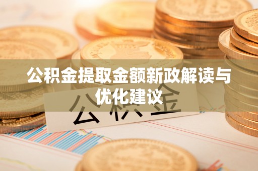 德宏公积金提取金额新政解读与优化建议