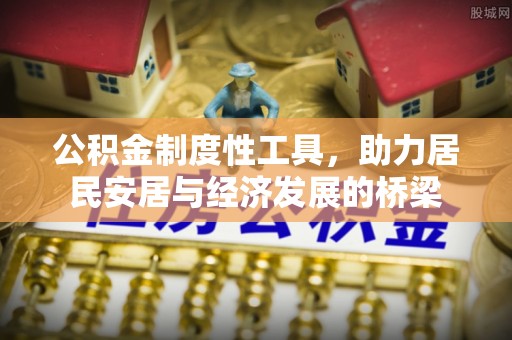 德宏公积金制度性工具，助力居民安居与经济发展的桥梁