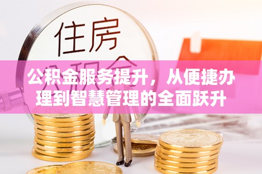 德宏公积金服务提升，从便捷办理到智慧管理的全面跃升