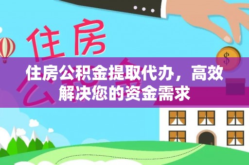 德宏住房公积金提取代办，高效解决您的资金需求