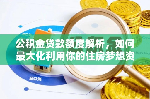 德宏公积金贷款额度解析，如何最大化利用你的住房梦想资金