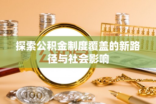 德宏探索公积金制度覆盖的新路径与社会影响