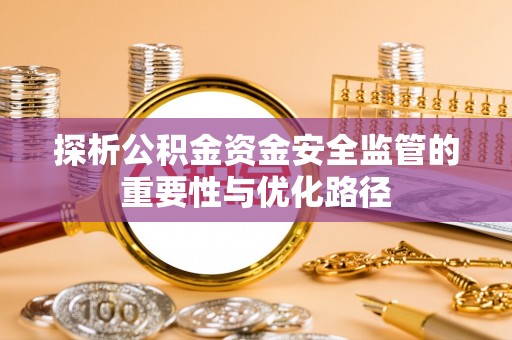 德宏探析公积金资金安全监管的重要性与优化路径