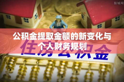 德宏公积金提取金额的新变化与个人财务规划