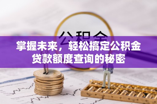 德宏掌握未来，轻松搞定公积金贷款额度查询的秘密