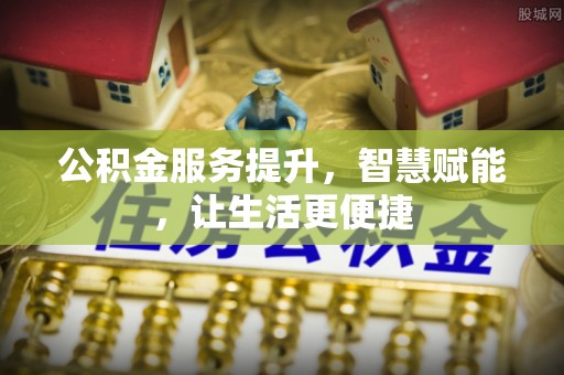 德宏公积金服务提升，智慧赋能，让生活更便捷