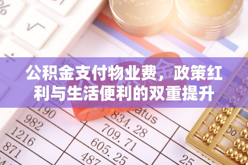 德宏公积金支付物业费，政策红利与生活便利的双重提升