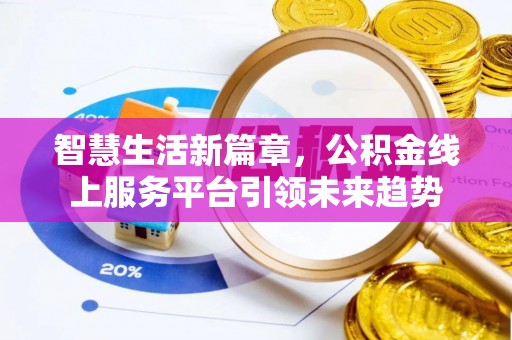 德宏智慧生活新篇章，公积金线上服务平台引领未来趋势