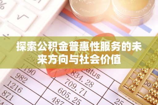 德宏探索公积金普惠性服务的未来方向与社会价值