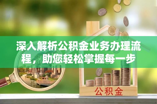 德宏深入解析公积金业务办理流程，助您轻松掌握每一步