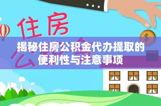 德宏揭秘住房公积金代办提取的便利性与注意事项