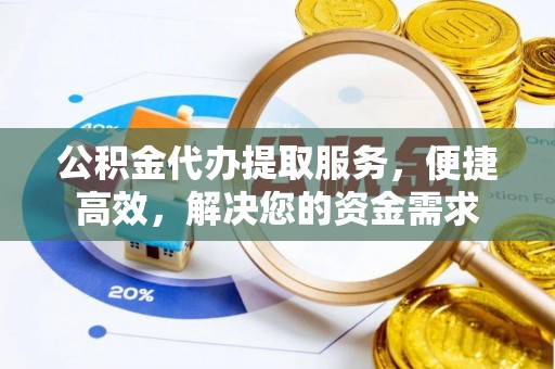 德宏公积金代办提取服务，便捷高效，解决您的资金需求