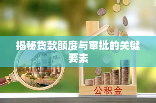 德宏揭秘贷款额度与审批的关键要素
