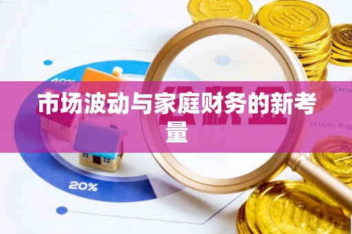 德宏市场波动与家庭财务的新考量