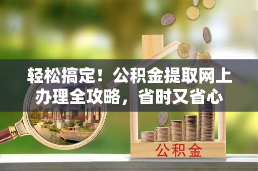 德宏轻松搞定！公积金提取网上办理全攻略，省时又省心