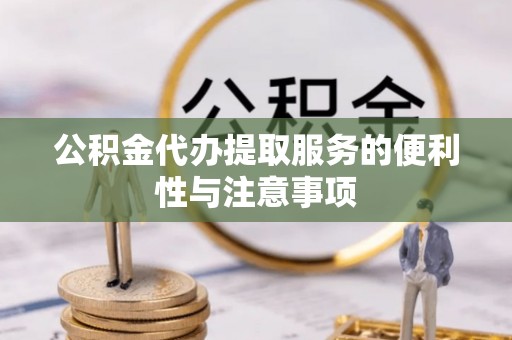 德宏公积金代办提取服务的便利性与注意事项