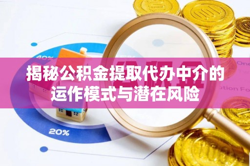德宏揭秘公积金提取代办中介的运作模式与潜在风险