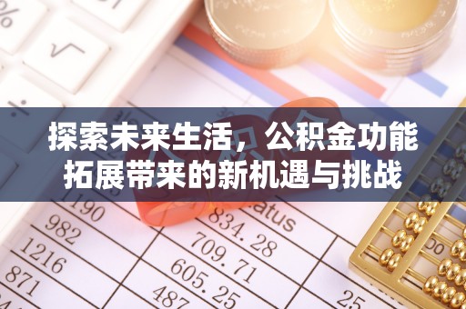 德宏探索未来生活，公积金功能拓展带来的新机遇与挑战