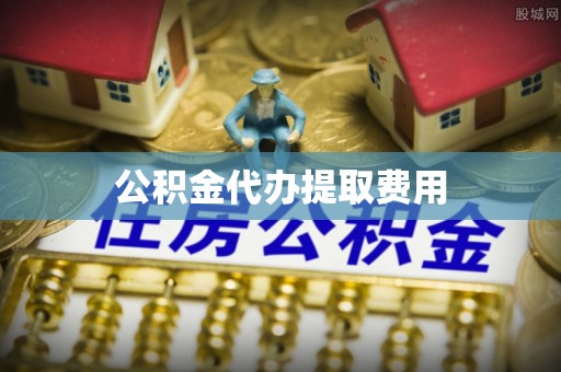 德宏公积金代办提取费用