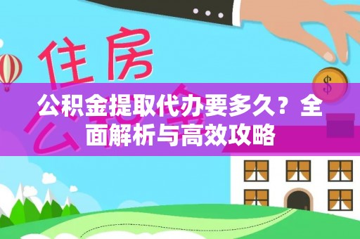 德宏公积金提取代办要多久？全面解析与高效攻略