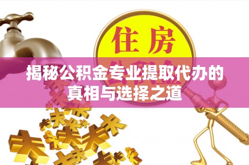 德宏揭秘公积金专业提取代办的真相与选择之道