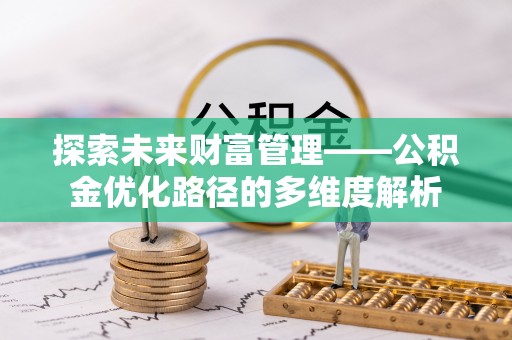 德宏探索未来财富管理——公积金优化路径的多维度解析