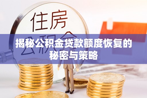 德宏揭秘公积金贷款额度恢复的秘密与策略