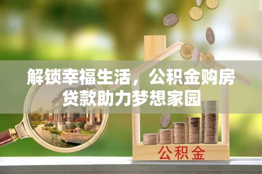 德宏解锁幸福生活，公积金购房贷款助力梦想家园