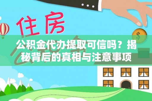 德宏公积金代办提取可信吗？揭秘背后的真相与注意事项