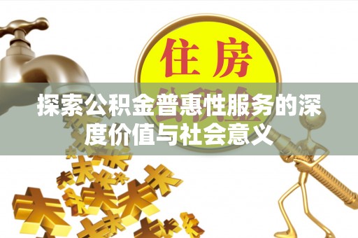 德宏探索公积金普惠性服务的深度价值与社会意义