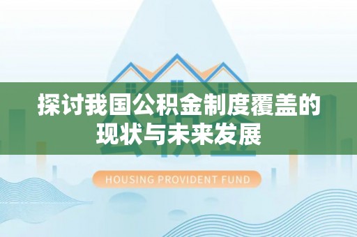 德宏探讨我国公积金制度覆盖的现状与未来发展