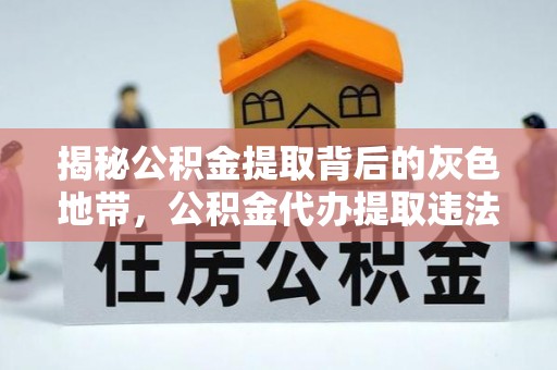 德宏揭秘公积金提取背后的灰色地带，公积金代办提取违法不？