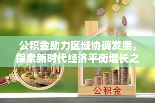 德宏公积金助力区域协调发展，探索新时代经济平衡增长之道