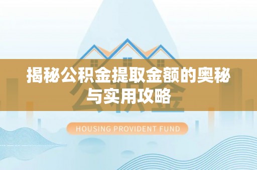 德宏揭秘公积金提取金额的奥秘与实用攻略