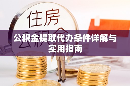 德宏公积金提取代办条件详解与实用指南