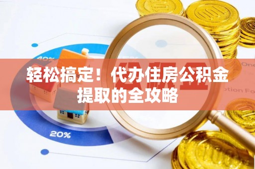 德宏轻松搞定！代办住房公积金提取的全攻略