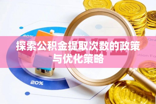 德宏探索公积金提取次数的政策与优化策略