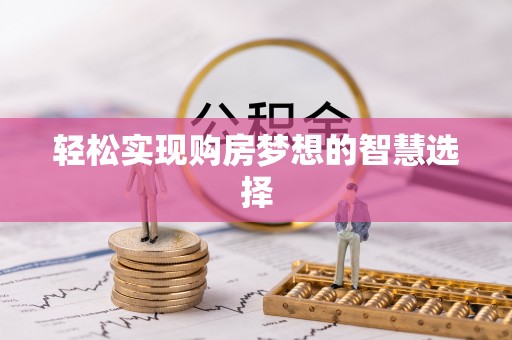 德宏轻松实现购房梦想的智慧选择