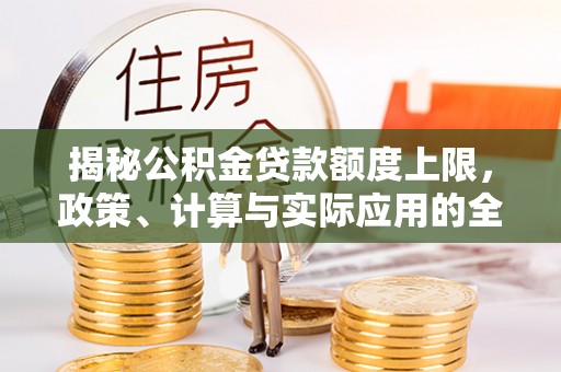 德宏揭秘公积金贷款额度上限，政策、计算与实际应用的全面解析