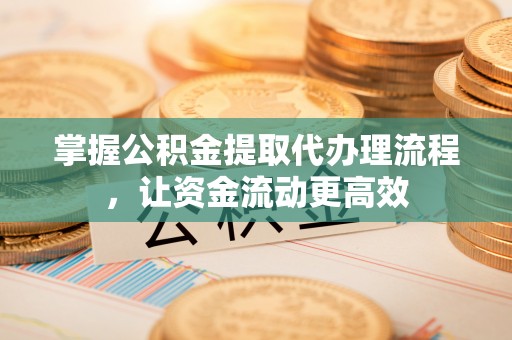 德宏掌握公积金提取代办理流程，让资金流动更高效