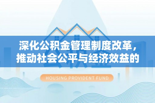 德宏深化公积金管理制度改革，推动社会公平与经济效益的双赢