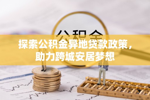 德宏探索公积金异地贷款政策，助力跨城安居梦想