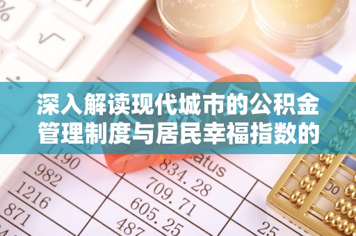 德宏深入解读现代城市的公积金管理制度与居民幸福指数的关联