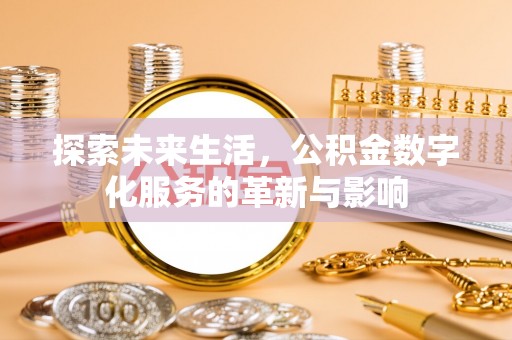 德宏探索未来生活，公积金数字化服务的革新与影响