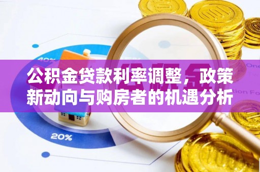 德宏公积金贷款利率调整，政策新动向与购房者的机遇分析