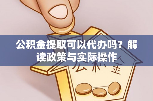 德宏公积金提取可以代办吗？解读政策与实际操作