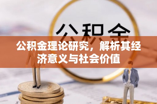 德宏公积金理论研究，解析其经济意义与社会价值
