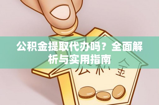 德宏公积金提取代办吗？全面解析与实用指南