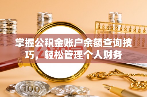 德宏掌握公积金账户余额查询技巧，轻松管理个人财务